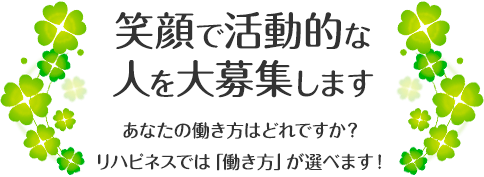 笑顔で活動的な人を大募集します。あなたの働き方はどれですか?リハピネスでは「働き方」が選べます!